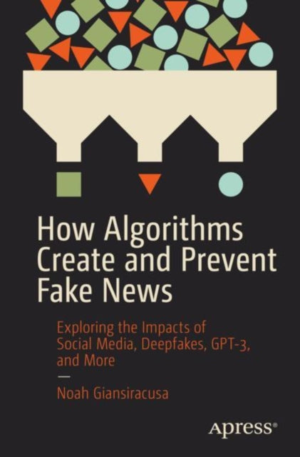 Book cover of: How Algorithms Create and Prevent Fake News. By: Noah Giansiracusa