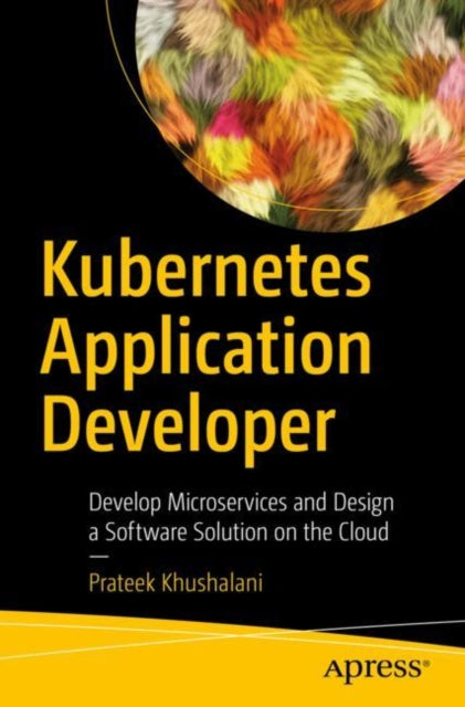 Book cover of: Kubernetes Application Developer. By: Prateek Khushalani