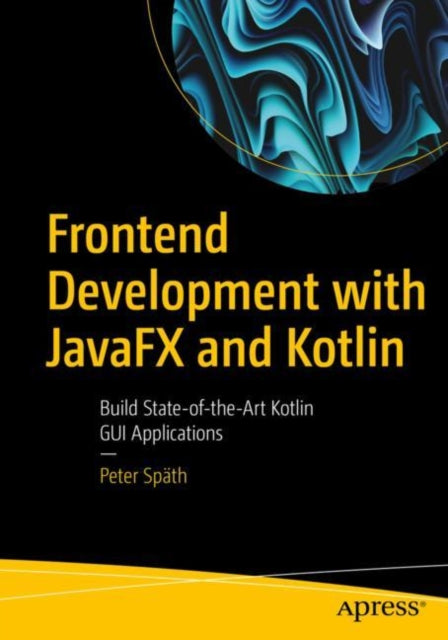 Book cover of: Frontend Development with JavaFX and Kotlin. By: Peter Späth