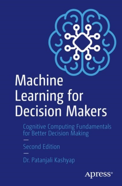 Book cover of: Machine Learning for Decision Makers. By: Patanjali Kashyap