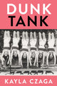 Book cover of: Dunk Tank. By: Kayla Czaga