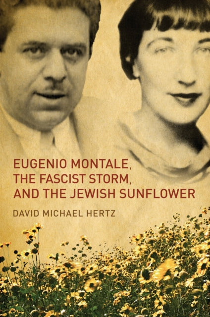 Book cover of: Eugenio Montale, the Fascist Storm, and the Jewish Sunflower. By: David M. Hertz