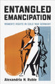 Book cover of: Entangled Emancipation. By: Alexandria Ruble