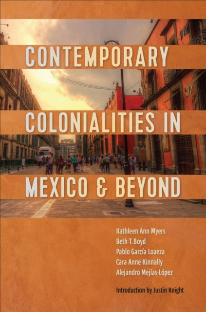 Book cover of: Contemporary Colonialities in Mexico and Beyond. By: Kathleen Myers