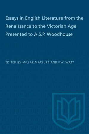 Essays in English Literature from the Renaissance to the Victorian Age Presented to a.S.P. Woodhouse
