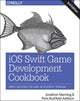 Book cover of: iOS Swift Game Development Cookbook 3e. By: Jon Manning