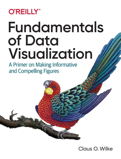 Book cover of: Fundamentals of Data Visualization. By: Claus O. Wilke