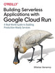 Book cover of: Building Serverless Applications with Google Cloud Run. By: Wietse Venema