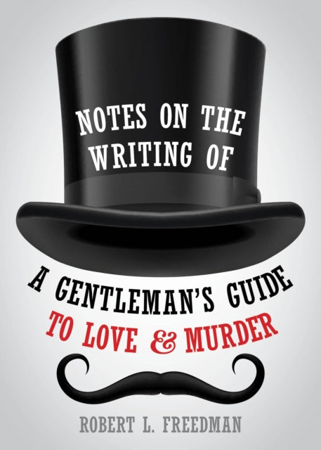 Book cover of: Notes on the Writing of A Gentleman's Guide to Love and Murder. By: Freedman, Robert L.