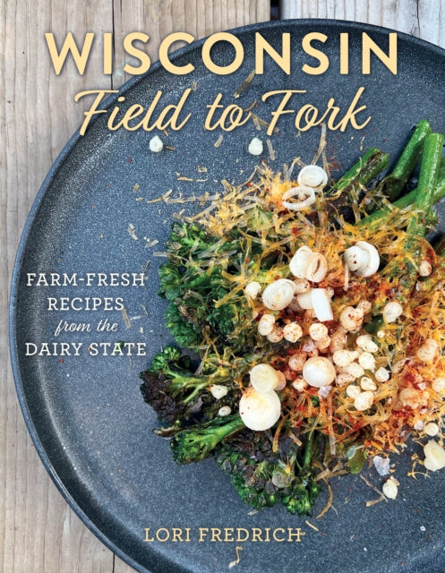 Book cover of: Wisconsin Field to Fork. By: Lori Fredrich