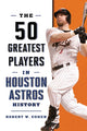 Book cover of: 50 Greatest Players in Houston Astros History. By: Robert W. Cohen
