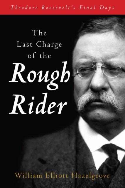 Book cover of: Last Charge of the Rough Rider. By: William Elliott Hazelgrove