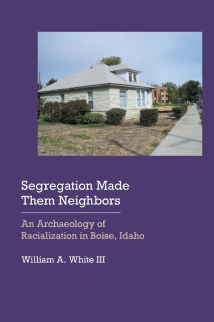 Book cover of: Segregation Made Them Neighbors. By: William A. White III
