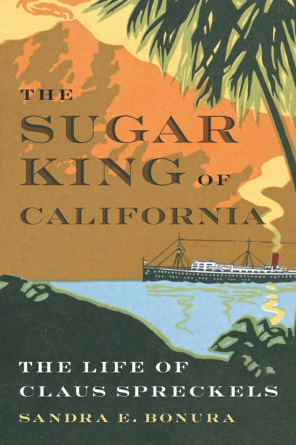 Book cover of: Sugar King of California. By: Sandra E. Bonura