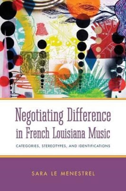 Book cover of: Negotiating Difference in French Louisiana Music. By: Sara Le Menestrel
