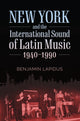 Book cover of: New York and the International Sound of Latin Music, 1940-1990. By: Benjamin Lapidus