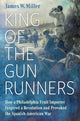 Book cover of: King of the Gunrunners. By: James W. Miller