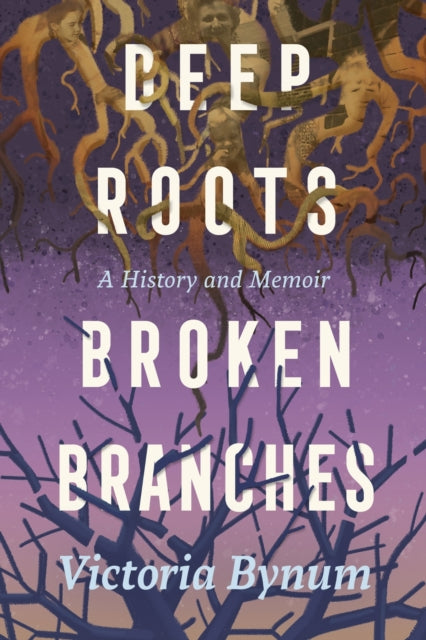 Book cover of: Deep Roots, Broken Branches. By: Victoria Bynum