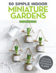 Book cover of: 50 Simple Indoor Miniature Gardens. By: Catherine Delvaux