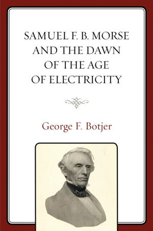 Samuel F. B. Morse and the Dawn of the Age of Electricity
