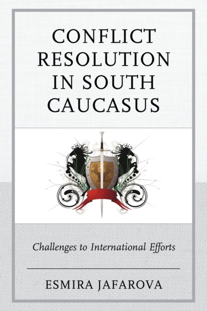 Book cover of: Conflict Resolution in South Caucasus. By: Esmira Jafarova