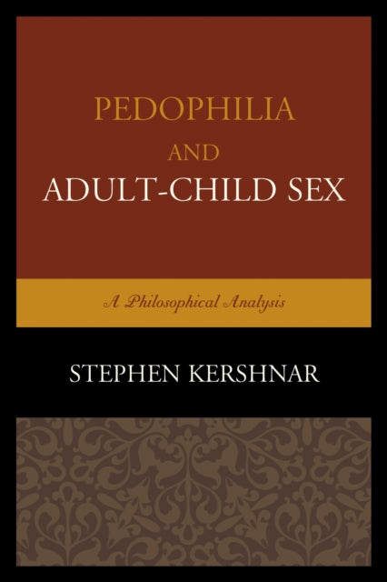 Book cover of: Pedophilia and Adult–Child Sex. By: Stephen Kershnar