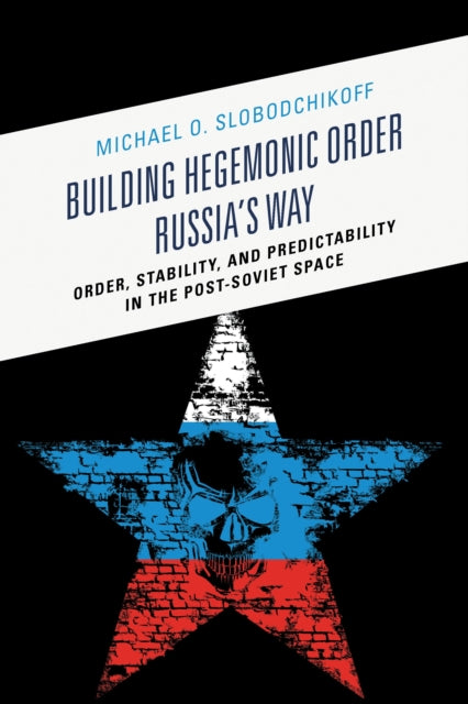 Book cover of: Building Hegemonic Order Russia's Way. By: Michael O. Slobodchikoff