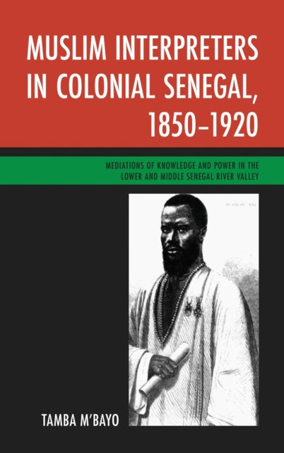 Book cover of: Muslim Interpreters in Colonial Senegal, 1850–1920. By: Tamba Eadric M'bayo