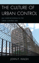Book cover of: Culture of Urban Control. By: John P. Walsh