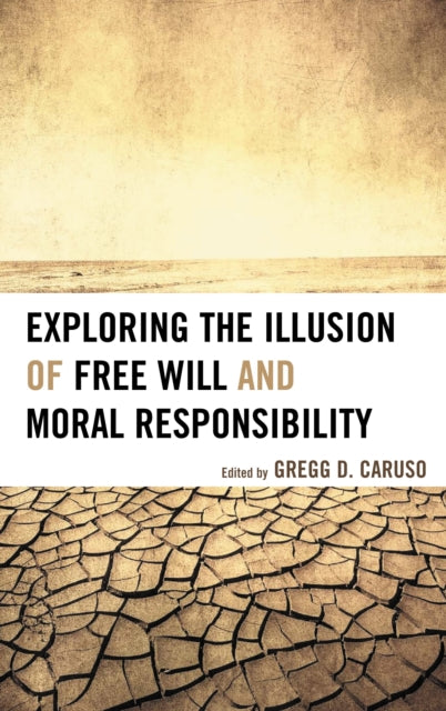Book cover of: Exploring the Illusion of Free Will and Moral Responsibility. By: Gregg D. Caruso