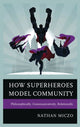 Book cover of: How Superheroes Model Community. By: Nathan Miczo