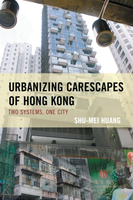Book cover of: Urbanizing Carescapes of Hong Kong. By: Shu-Mei Huang