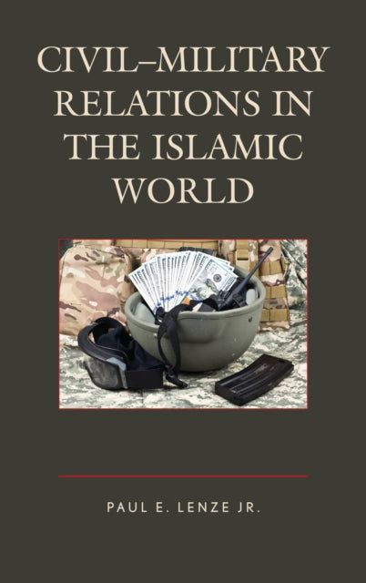 Book cover of: Civil–Military Relations in the Islamic World. By: Lenze,  Paul E., Jr.