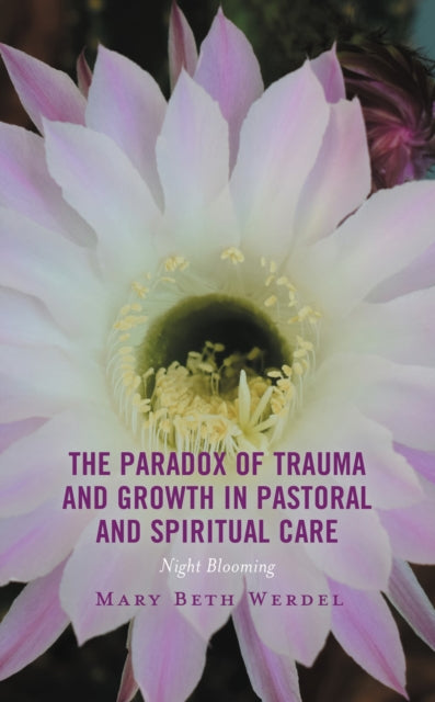 Book cover of: Paradox of Trauma and Growth in Pastoral and Spiritual Care. By: Mary Beth Werdel