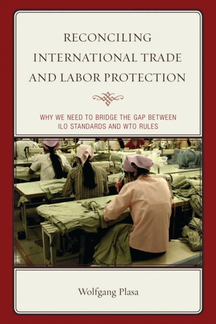 Book cover of: Reconciling International Trade and Labor Protection. By: Carl Plasa