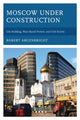 Book cover of: Moscow under Construction. By: Robert Argenbright