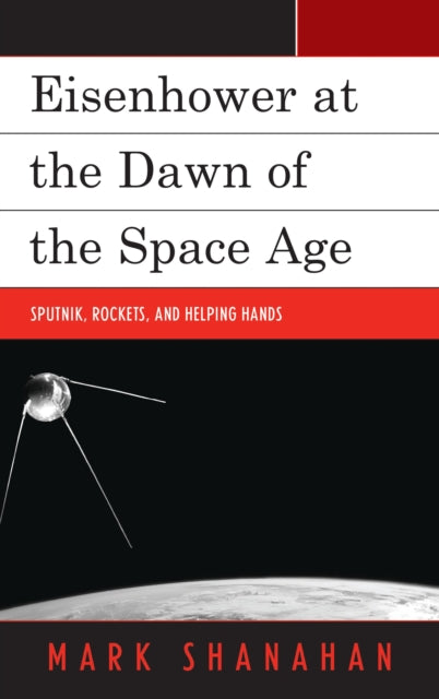 Book cover of: Eisenhower at the Dawn of the Space Age. By: Mark Shanahan