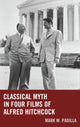 Book cover of: Classical Myth in Four Films of Alfred Hitchcock. By: Mark William Padilla
