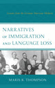 Book cover of: Narratives of Immigration and Language Loss. By: Maris R. Thompson