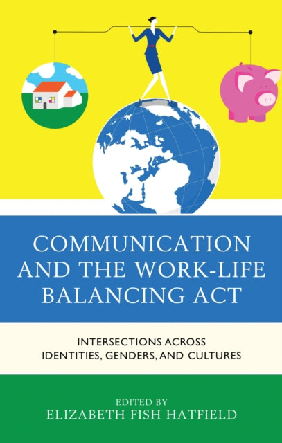 Book cover of: Communication and the Work-Life Balancing Act. By: Elizabeth Fish Hatfield