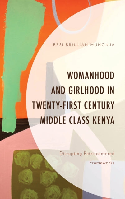 Book cover of: Womanhood and Girlhood in Twenty-First Century Middle Class Kenya. By: Besi Brillian Muhonja