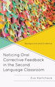 Book cover of: Noticing Oral Corrective Feedback in the Second Language Classroom. By: Eva Kartchava