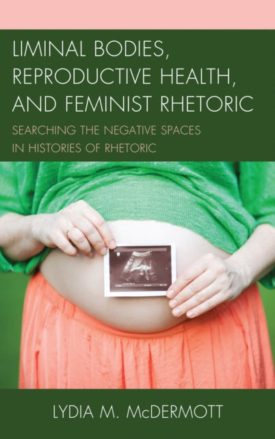 Book cover of: Liminal Bodies, Reproductive Health, and Feminist Rhetoric. By: Lydia McDermott