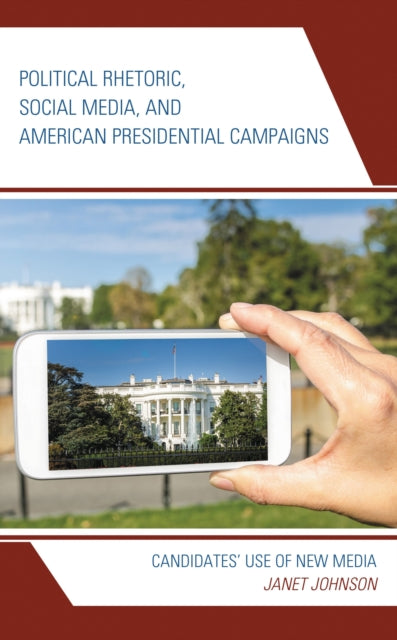 Book cover of: Political Rhetoric, Social Media, and American Presidential Campaigns. By: Janet Johnson