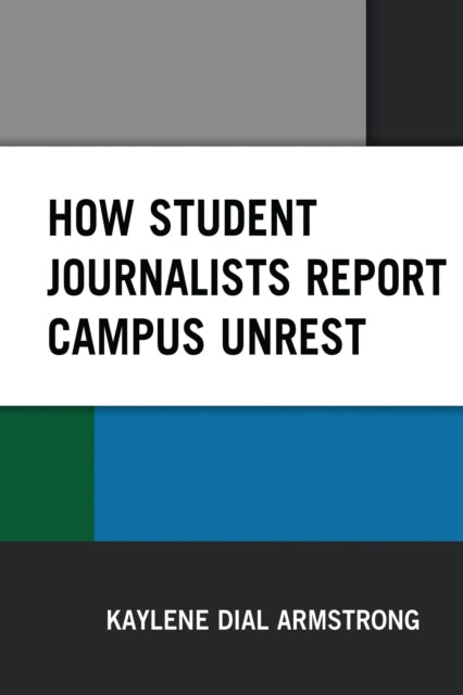 Book cover of: How Student Journalists Report Campus Unrest. By: Kaylene Dial Armstrong