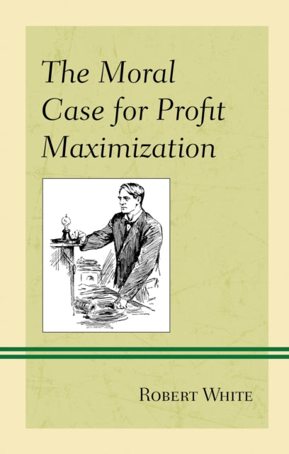 Book cover of: Moral Case for Profit Maximization. By: Robert White