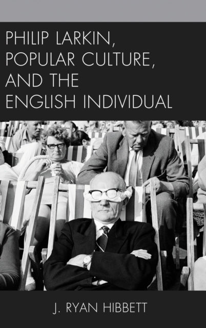 Book cover of: Philip Larkin, Popular Culture, and the English Individual. By: J. Ryan Hibbett