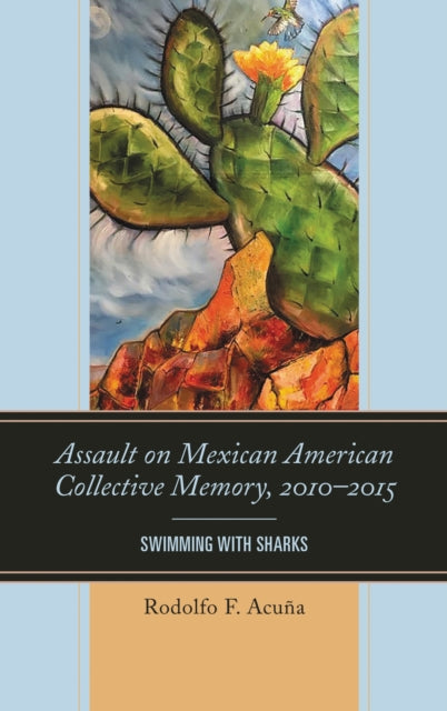 Book cover of: Assault on Mexican American Collective Memory, 2010–2015. By: Rodolfo Acuña
