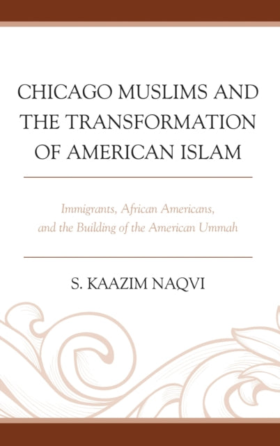 Book cover of: Chicago Muslims and the Transformation of American Islam. By: S. Kaazim Naqvi