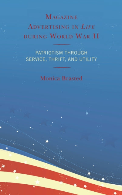Book cover of: Magazine Advertising in Life during World War II. By: Monica Brasted